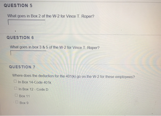 QUESTION 5 What goes in Box 2 of the W-2 for Vince T. Roper? QUESTION 6 What goes in box 3& 5 of the W-2 for Vince T. Roper?