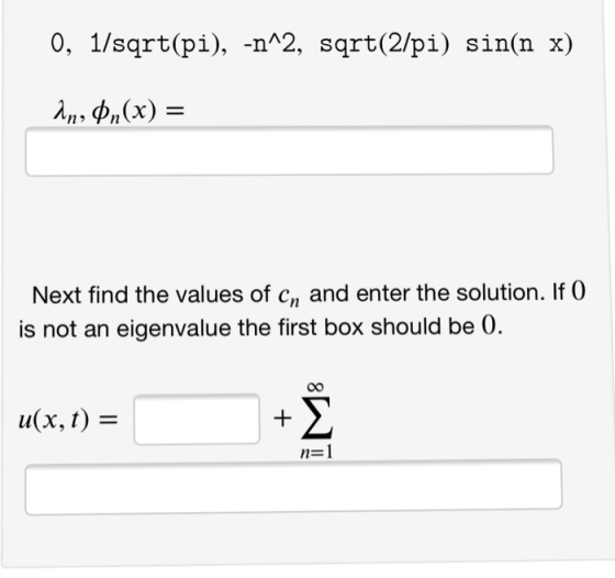 0, 1/sqrt(pi), -n^2, sqrt(2/pi) sin(n x) Next find the values of Cn and enter the solution. 110 is not an eigenvalue the firs