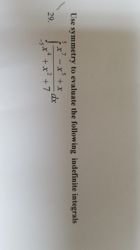Use symmetry to evaluate the following indefinite integrals 5 7 X - x+x dx 5 X 29. 4 2 5 +x 7