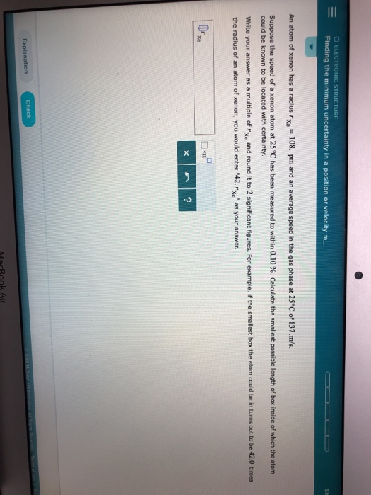 O ELEC Finding the minimum uncertainty in a position or velocity m. STRUCTURE An atom of xenon has a radius rxe 108. pm and a