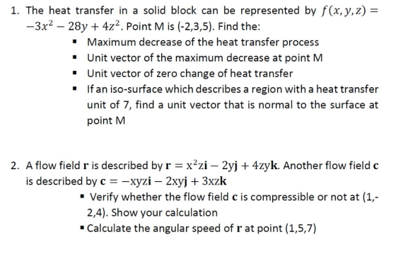 1. The heat transfer in a solid block can be represented by f(x, y,z)- 3x2 28y 4z2. Point M is (-2,3,5). Find the: Maximum de