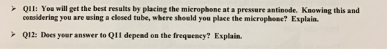 Q11: You will get the best results by placing the microphone at a pressure antinode. Knowing this and considering you are usi