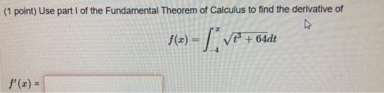 (1 point) Use part I of the Fundamental Theorem of Calculus to find the derivative of