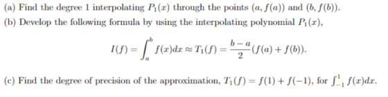 (a) Find the degree 1 interpolating P(x) through the points (a, f(a)) and (b, f(b)) (b) Develop the following formula by usin
