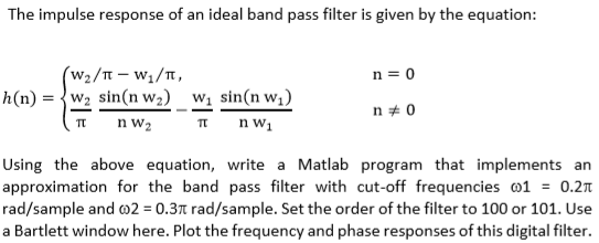 The impulse response of an ideal band pass filter is given by the equation: n 0 h(n)=-sin(nw.) wl sin(nw!) nヂ0 Using the abov