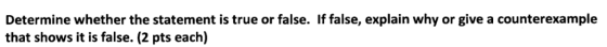 Determine whether the statement is true or false. If false, explain why or give a counterexample that shows it is false. (2 p