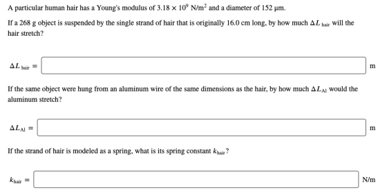 A particular human hair has a Youngs modulus of 3.18 × 109 N/m2 and a diameter of 152 μm. If a 268 g object is suspended by
