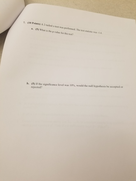 (10 Points) A 2-tailed z-test was performed. The test statistic was- (5) What is the p-value for this test? 1.4, a. (5) If th