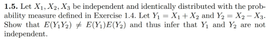 1.5. Let X1, X2, X3 be independent and identically distributed with the prob- ability Show that E(Y1Y2) / E(Y1) E(Y2) and thu