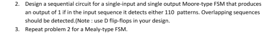 Design a sequential circuit for a single-input and single output Moore-type FSM that produces an output of 1 if in the input