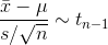 \frac{\bar{x} - \mu}{s/\sqrt{n}} \sim t_{n-1}