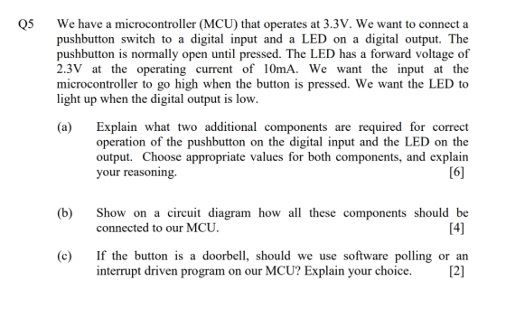 We have a microcontroller (MCU) that operates at 3.3V. We want to connect a pushbutton switch to a digital input and a LED on