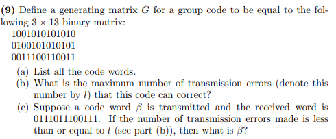 (9) Define a generating matrix G for a group code to be equal to the fol- lowing 3 x 13 binary matrix: 1001010101010 01001010