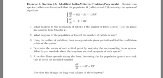 Exercise 3, Section 9.5. Modified Lotka- Volterra Predator-Prey model Consider two species (rabbits and foxes) such that the