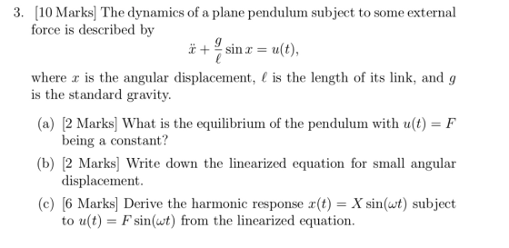 3. 10 Marks The dynamics of a plane pendulum subject to some external force is described by g sin x = u(t) where is the angul
