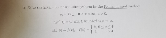 4. Solve the initial, boundary value problem by the Fourier integral method. u (0,t)0, u(r,t) bounded as-00