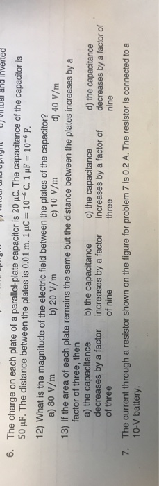 pgtual and inverted 6. The charge on each plate of a parallel-plate capacitor is 20 uC. The capacitance of the capacitor is C