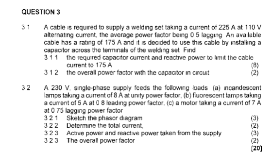 QUESTION 3 31A cable is required to supply a welding set taking a current of 225 A at 110 V alternating current, the average