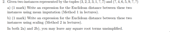 2. Given two instances represented by the tuples (3, 2,2,3,1,7,7) and (?,4, 6,5,9,?,?) a) (1 mark) Write an expression for th