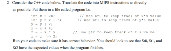 2- Consider the C++ code below. Translate the code into MIPS instructions as directly as possible. Put them in a file called