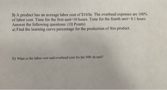 3) A product has an average labor cost of $10/hr. The overhead expenses are 100% of labor cost. Time for the first unit-10 ho