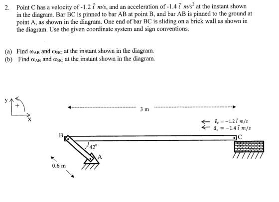 Point C has a velocity of -1.2 î m/s, and an acceleration of -1.4 f m/s in the diagram. Bar BC is pinned to bar AB at point B
