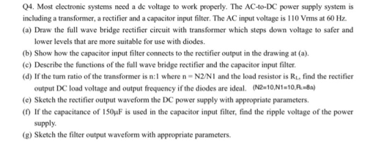 Q4. Most electronic systems need a dc voltage to work properly. The AC-to-DC power supply system is including a transformer,