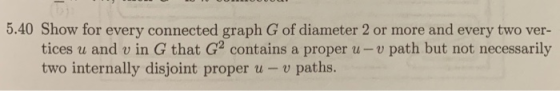 5.40 Show for every connected graph G of diameter 2 or more and every two ver- tices u and v in G that G2 contains a proper u