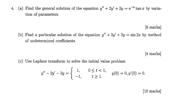 4. (a) Find the general solution of the equation y +2y +2y tan by varia- tion of parameters 6 marks] (b) Find a particular s