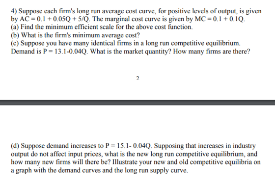 4) Suppose each firms long run average cost curve, for positive levels of output, is given by AC 0.10.05Q+5/Q. The marginal