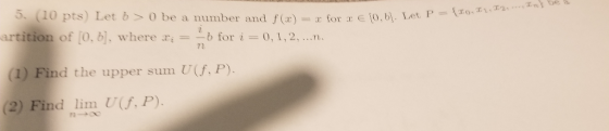 5 (10 pts) Let b 0 be a number and f)for (o.b, Lt artition of [O, b, wherefor0, 1,2, ns bea 72 ( 1) Find the upper sum U(f, P