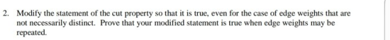 2. Modify the statement of the cut property so that it is true, even for the case of edge weights that are not necessarily di