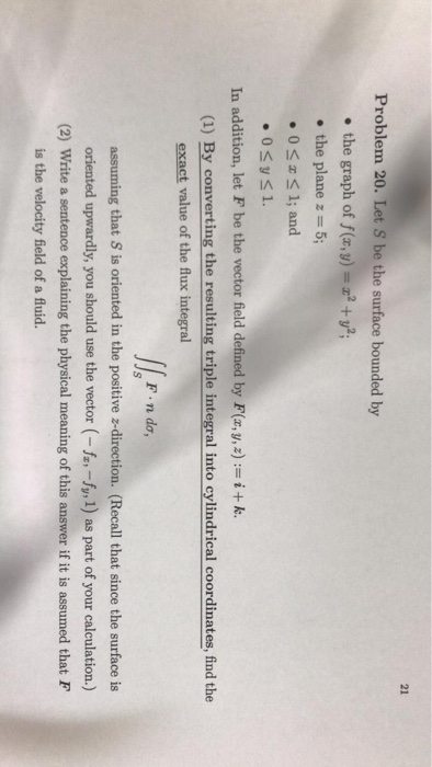 21 Problem 20. Let S be the surface bounded by the graph of f(x,y)-2+y2 . the plane z 5; Os1; and .0sys1. In addition, let F