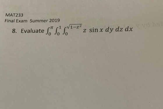 MAT233 Final Exam Summer 2019 /1-z2 1 o 8. Evaluate Jo Jo Joz z sin x dy dz dx