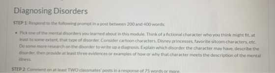 Diagnosing Disorders STEP 1: Respond to the following prompt in a post between 200 and 400 words: Pick one of the mental diso
