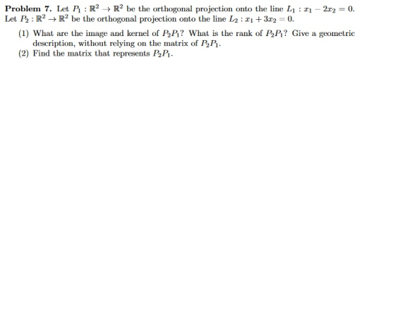 Problem 7. Let P R2 -> R2 be the orthogonal projection onto the line Li Let P2 R2 R2 be the orthogonal projection onto the li
