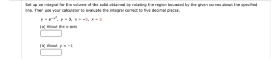 Set up an integral for the volume of the solid obtained by rotating the region bounded by the given curves about the specifie