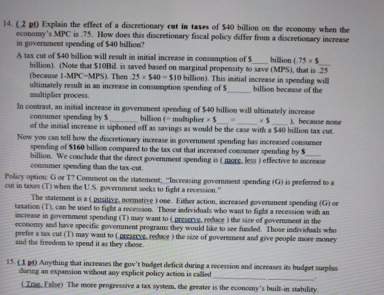 14. (2 pt) Explain the effect of a discretionary cut in taxes of $40 billion on the economy when the economys MPC is .75. Ho