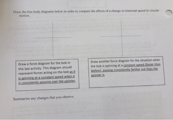 Draw the free body diagrams below in order to motion. compare the effects of a change in rotational speed in circular Draw a