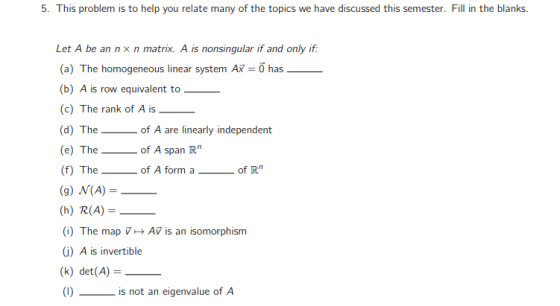5. This problem is to help you relate many of the topics we have discussed this semester. Fill in the blanks Let A be an n ×