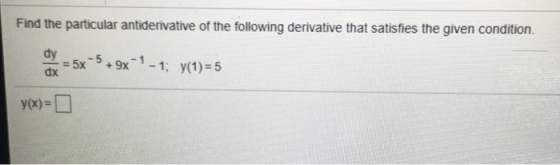 Find the particular antiderivative of the following derivative that satisfies the given condition. dy=5x-5+3x-1-1; dx y(1):5