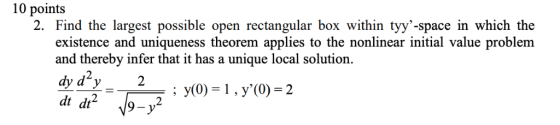 10 points 2. Find the largest possible open rectangular box within tyy-space in which the existence and uniqueness theorem a