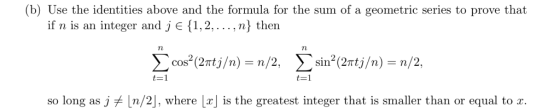 (b) Use the identities above and the formula for the sum of a geometric series to prove that if n is an integer and je[1,2,..