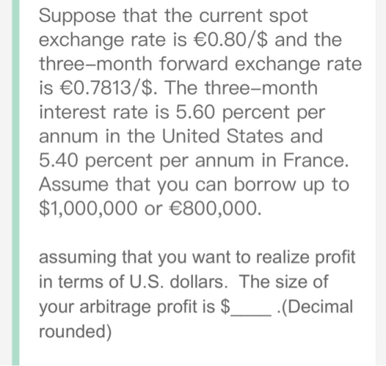 Suppose that the current spot exchange rate is 0.80/$ and the three-month forward exchange rate is 0.7813/$. The three-month