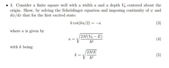 3. Consider a finite square wel with a width a and a depth Vo centered about the origin. Show, by solving the Schrödinger equ