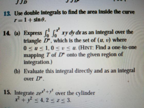 13. Use double integrals to find the area inside the curve r = 1 +sin 14. (a) Express f Io ry dy dr as an integral over the t