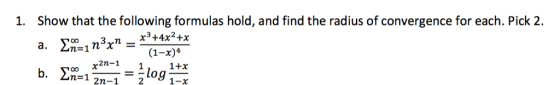 Show that the following formulas hold, and find the radius of convergence for each. Pick 2. 1. a. n=1 (1-x)4 1-X