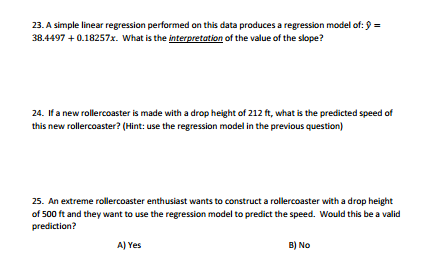23. A simple linear regression performed on this data produces a regression model of: 9 38.44970.18257x. What is the interpre