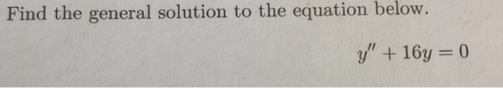 Find the general solution to the equation below. y+ 16y = 0