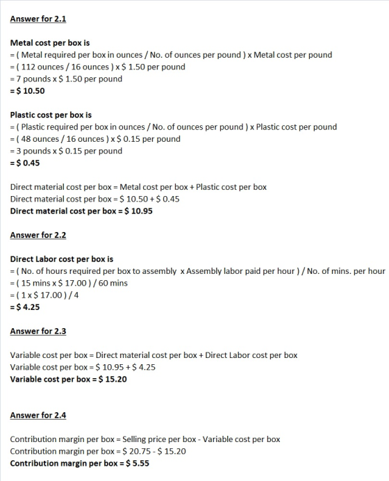 Answer for 2.1 Metal cost per box is (Metal required per box in ounces /No. of ounces per pound) x Metal cost per pound -(112